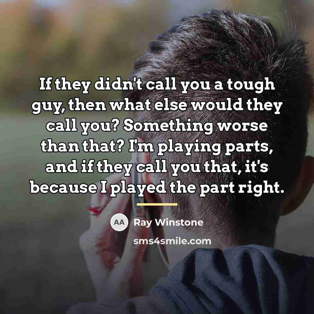 “If they didn't call you a tough guy, then what…” quote by Ray Winstone