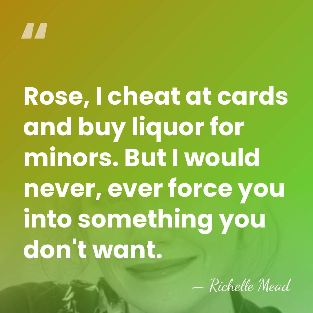 Rose, I cheat at cards and buy liquor for minors. But I&hellip; - Richelle Mead