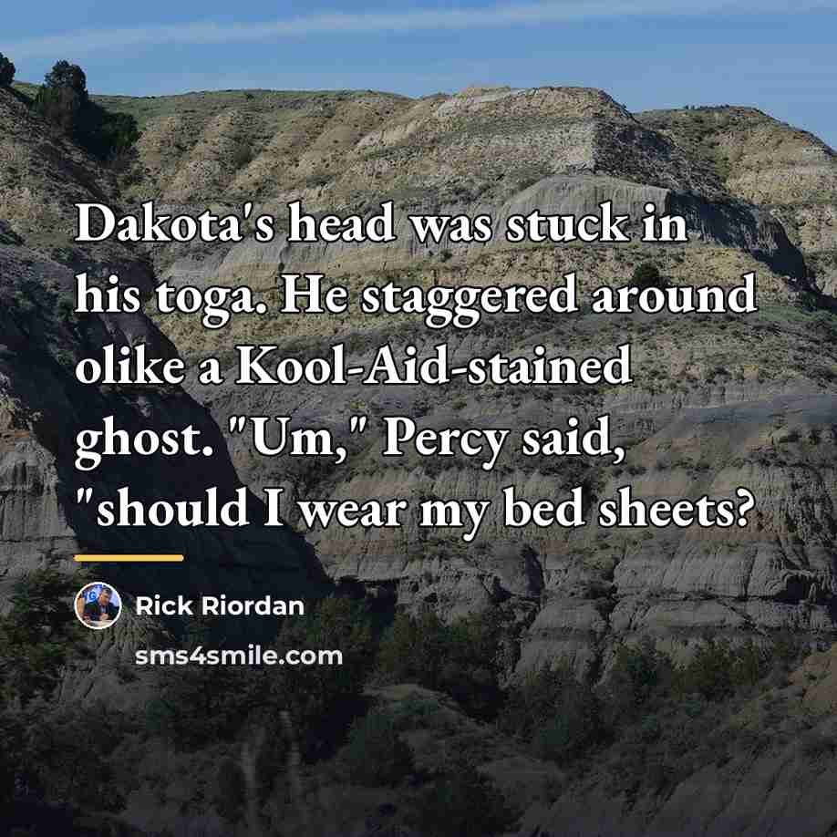 “Dakota's head was stuck in his toga. He staggered around…” quote by Rick Riordan