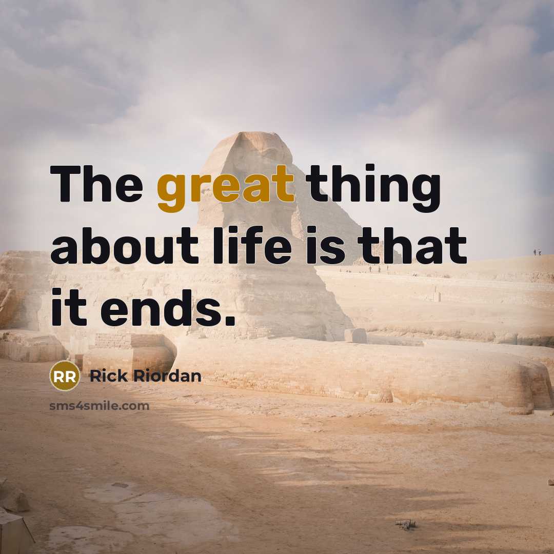 “The great thing about life is that it ends.…” quote by Rick Riordan
