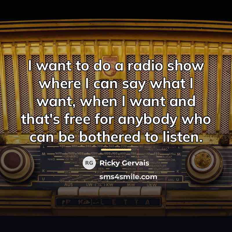 “I want to do a radio show where I can…” quote by Ricky Gervais