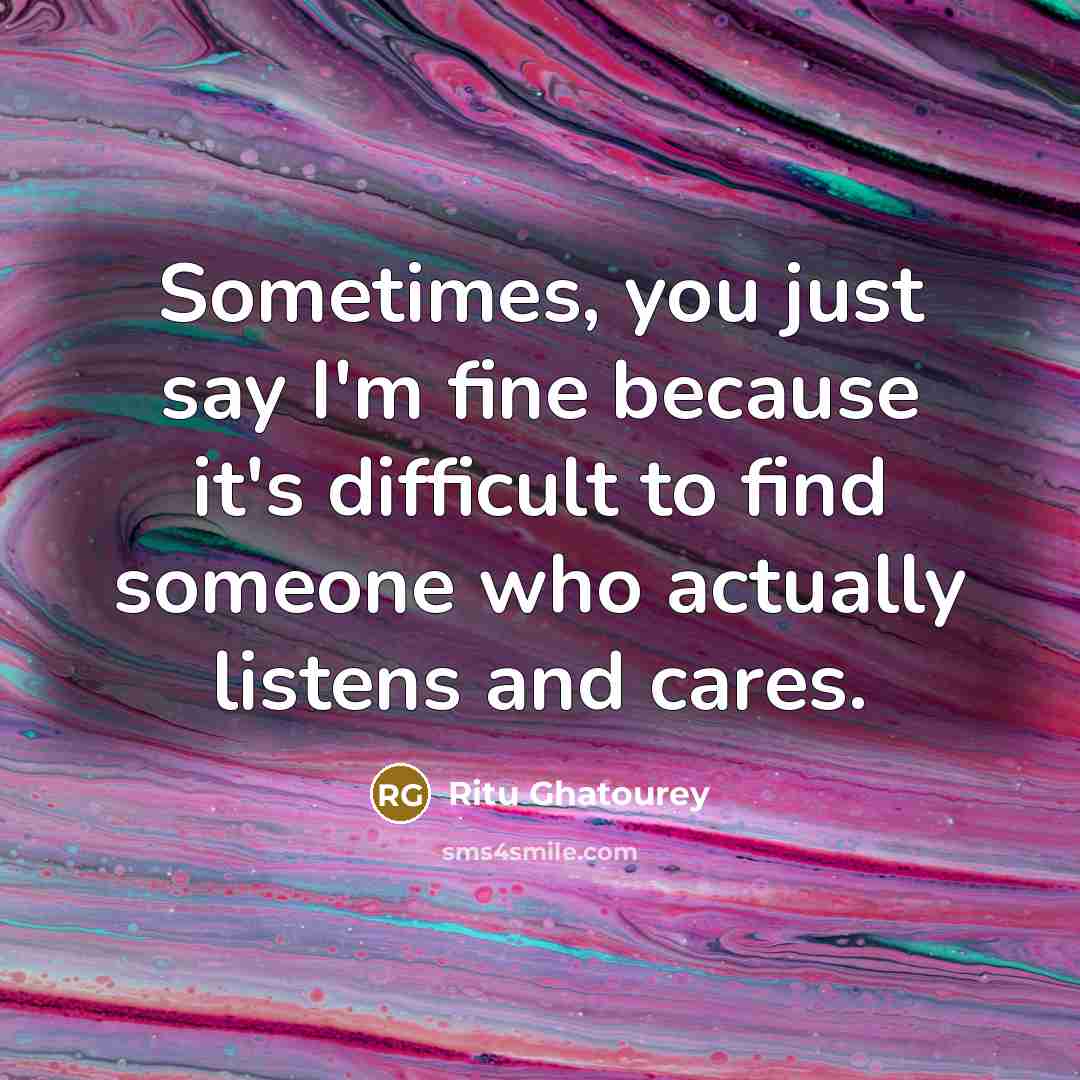 “Sometimes, you just say I'm fine because it's difficult to…” quote by Ritu Ghatourey