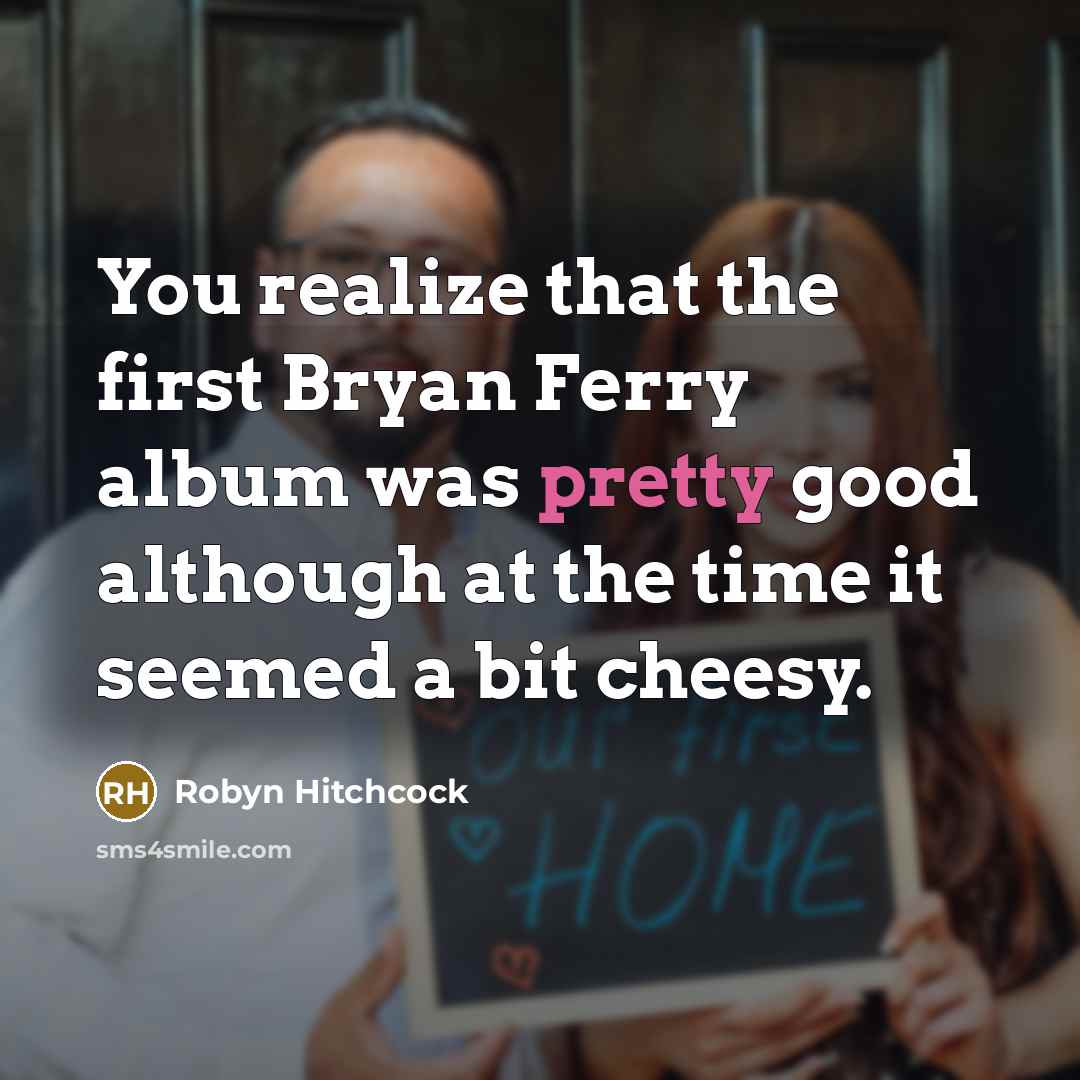 “You realize that the first Bryan Ferry album was pretty…” quote by Robyn Hitchcock