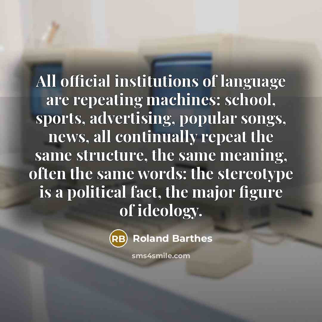 “All official institutions of language are repeating machines: school, sports,…” quote by Roland Barthes