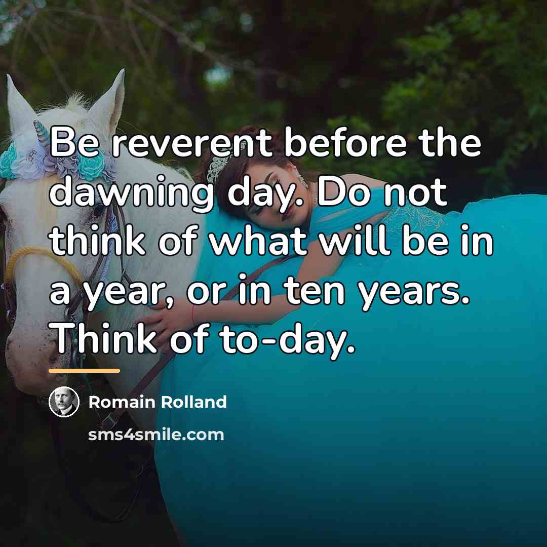 “Be reverent before the dawning day. Do not think of…” quote by Romain Rolland