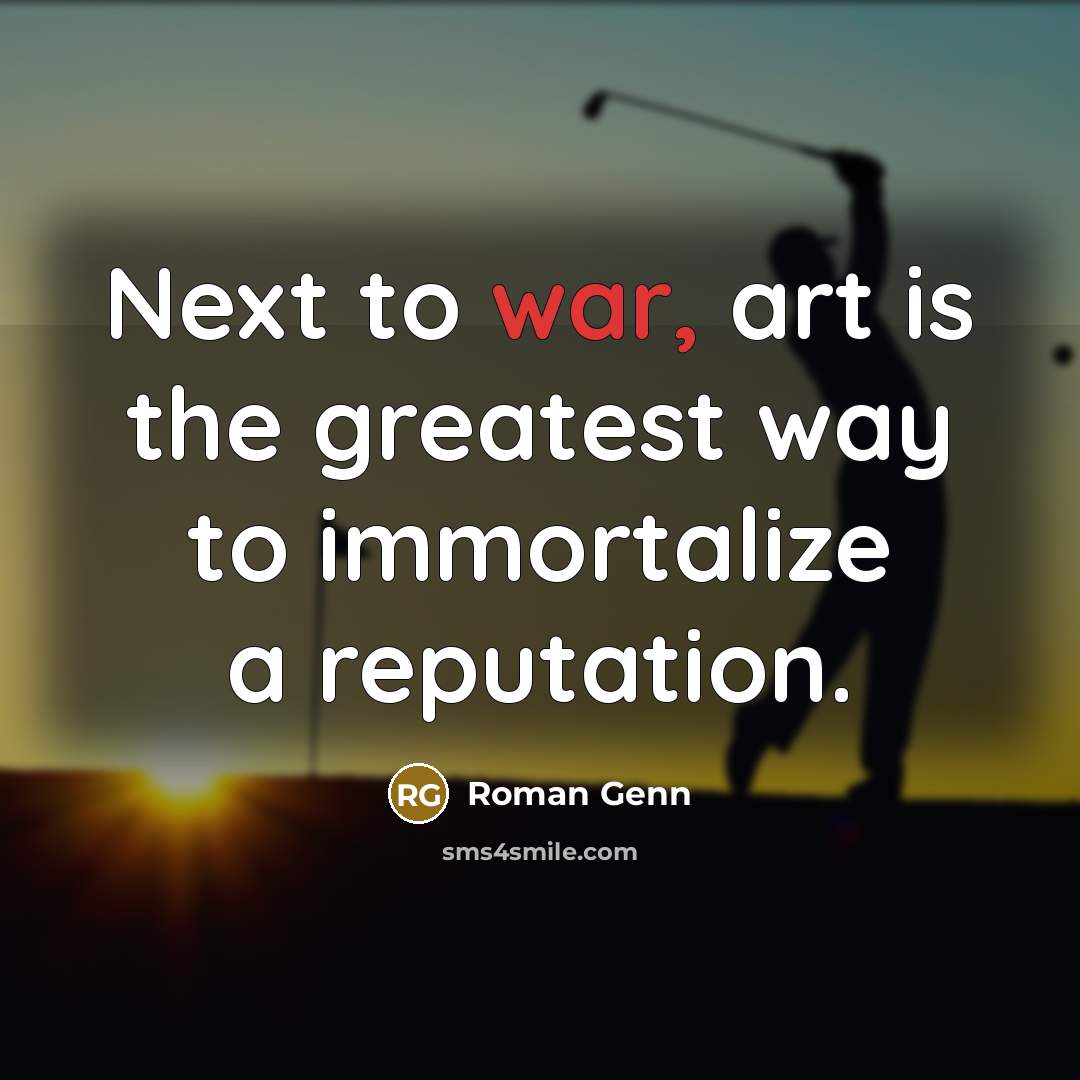 “Next to war, art is the greatest way to immortalize…” quote by Roman Genn