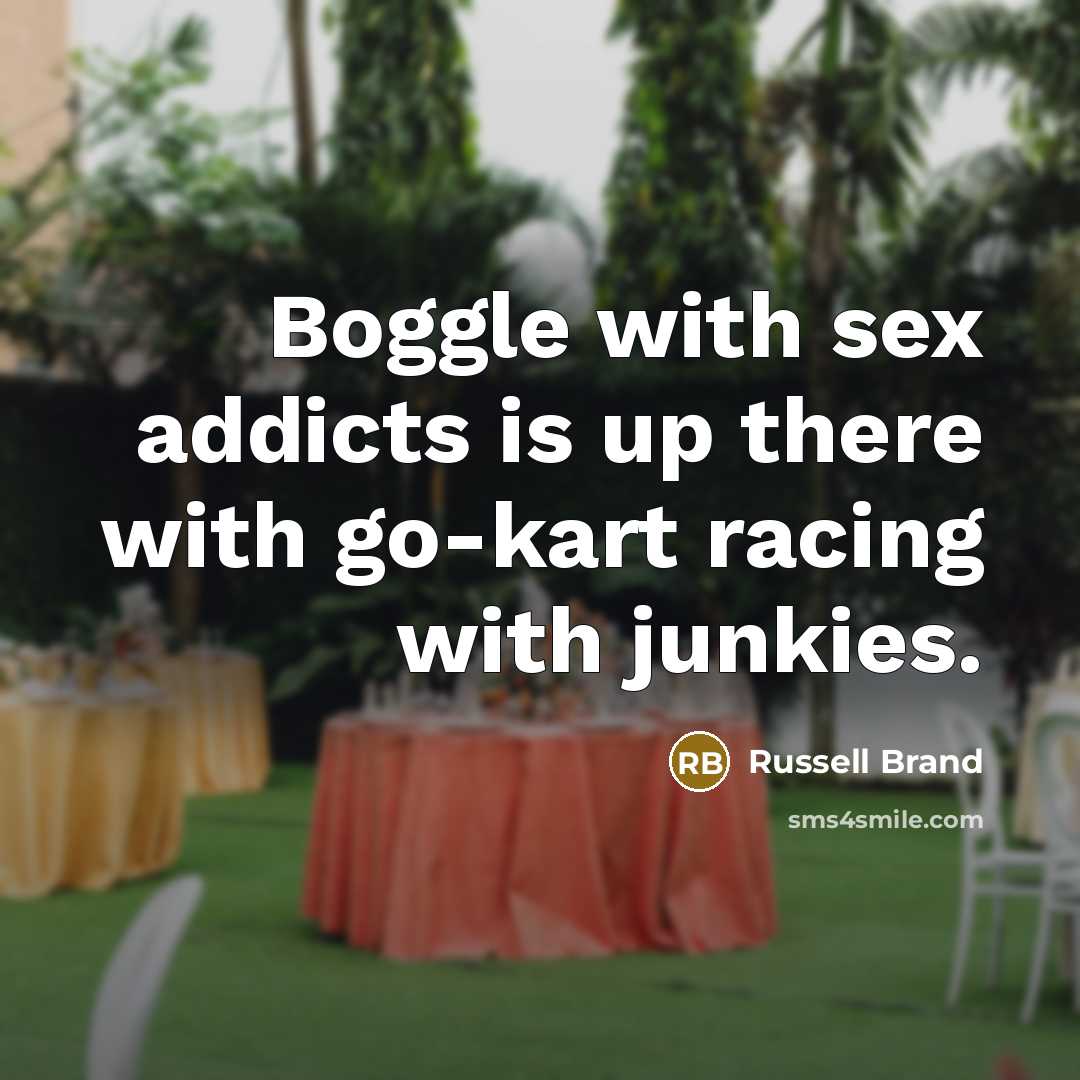 “Boggle with sex addicts is up there with go-kart racing…” quote by Russell Brand