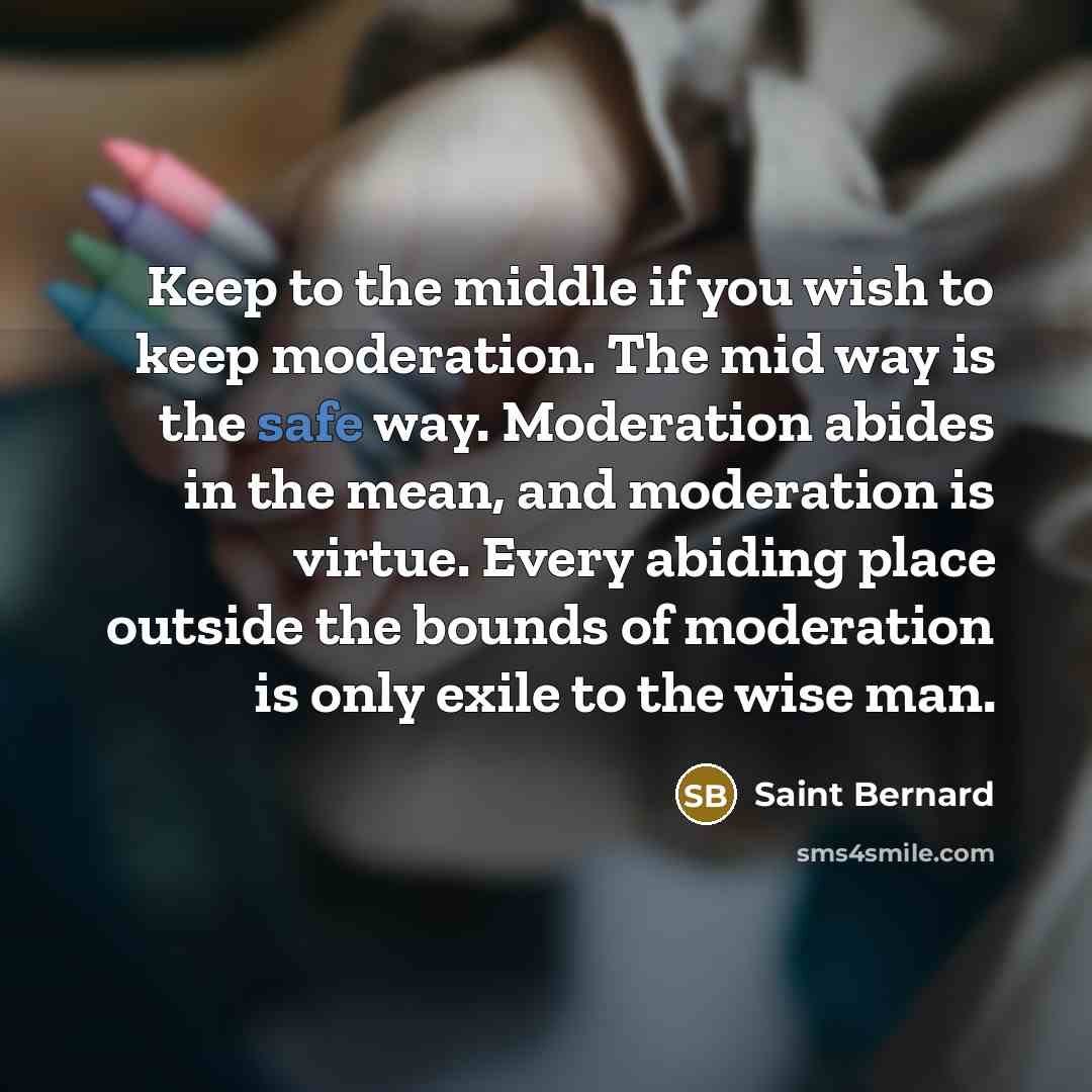 “Keep to the middle if you wish to keep moderation.…” quote by Saint Bernard