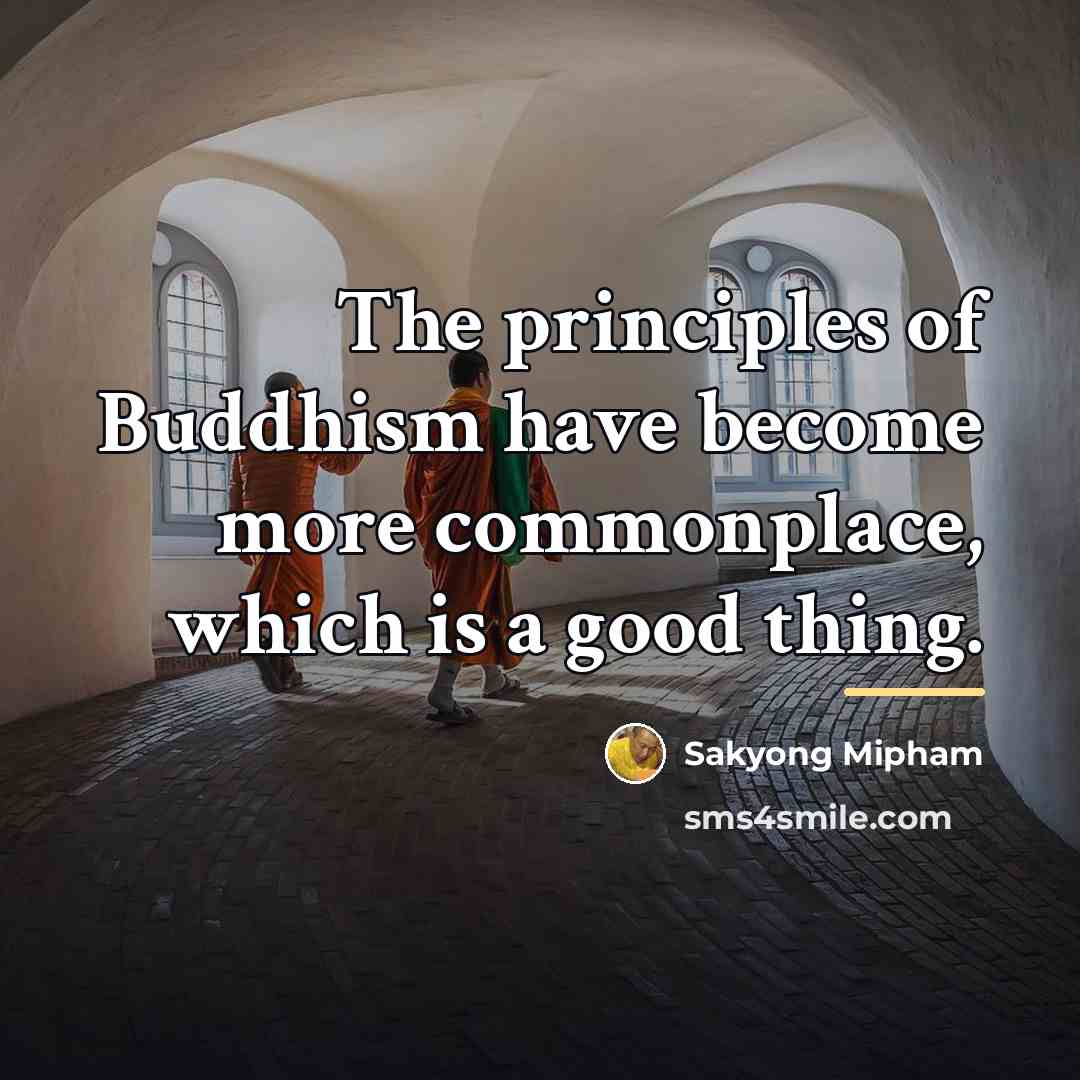 “The principles of Buddhism have become more commonplace, which is…” quote by Sakyong Mipham