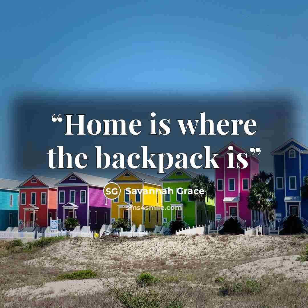 “Home is where the backpack is” quote by Savannah Grace