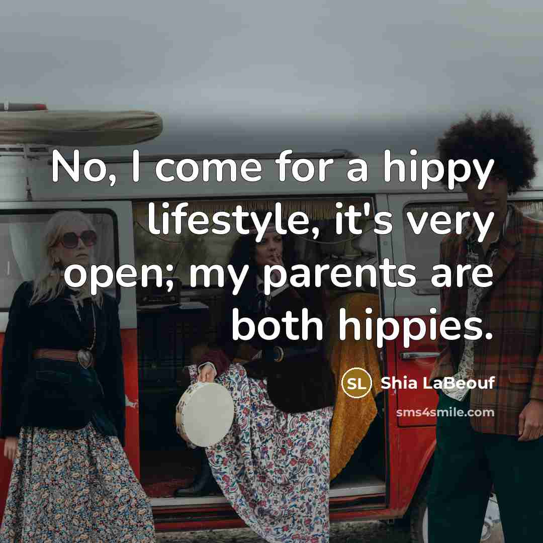 “No, I come for a hippy lifestyle, it's very open;…” quote by Shia LaBeouf