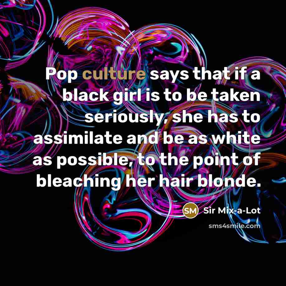 “Pop culture says that if a black girl is to…” quote by Sir Mix-a-Lot
