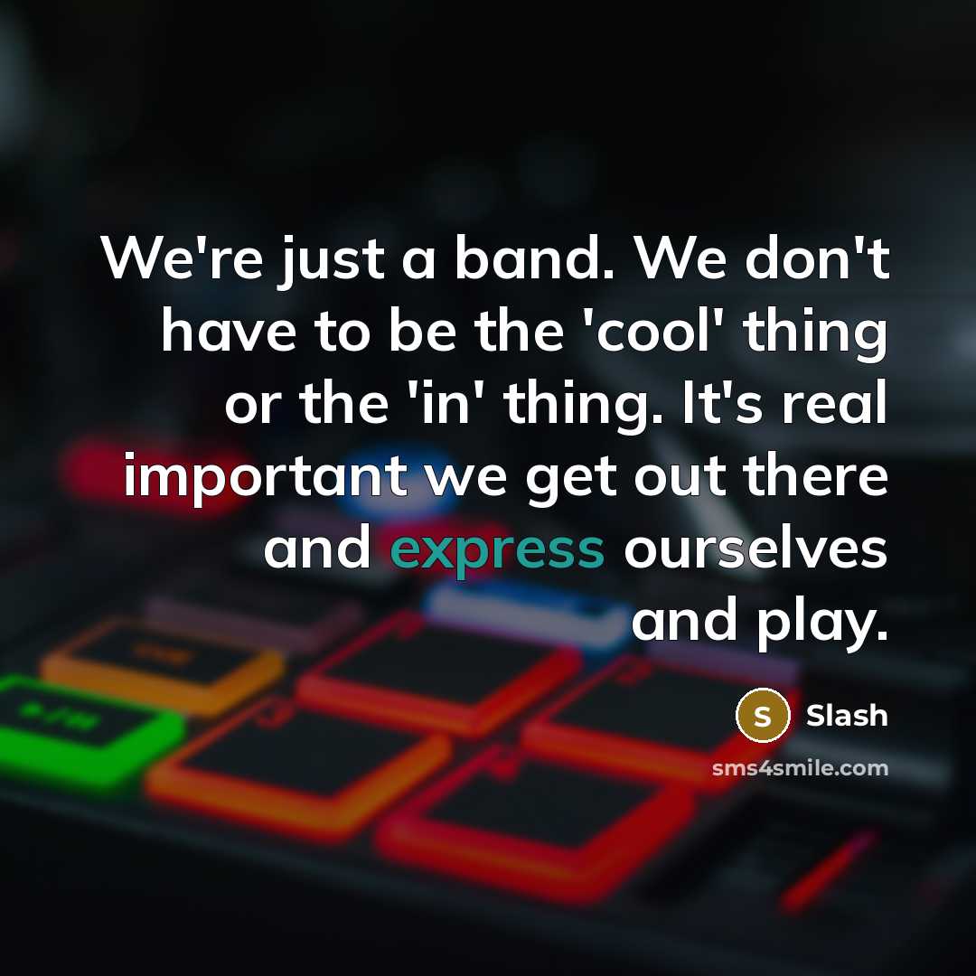 “We're just a band. We don't have to be the…” quote by Slash
