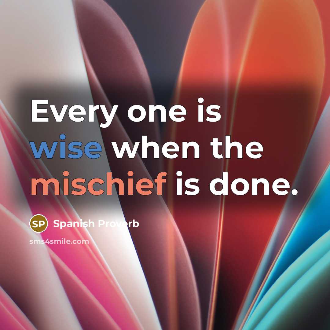 “Every one is wise when the mischief is done.” quote by Spanish Proverb