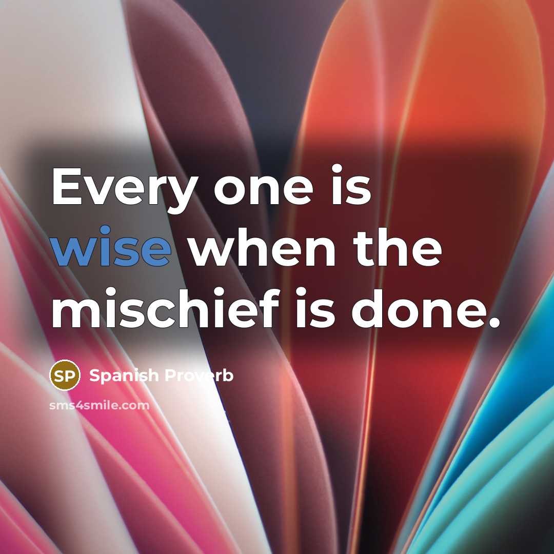 “Every one is wise when the mischief is done.…” quote by Spanish Proverb