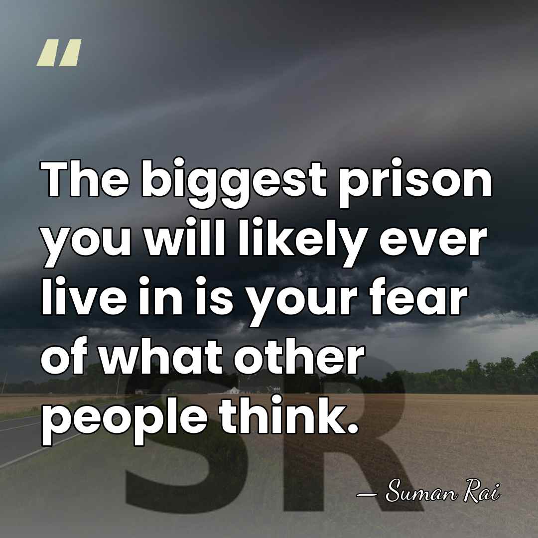 The biggest prison you will likely ever live in is your fear&hellip; - Suman Rai