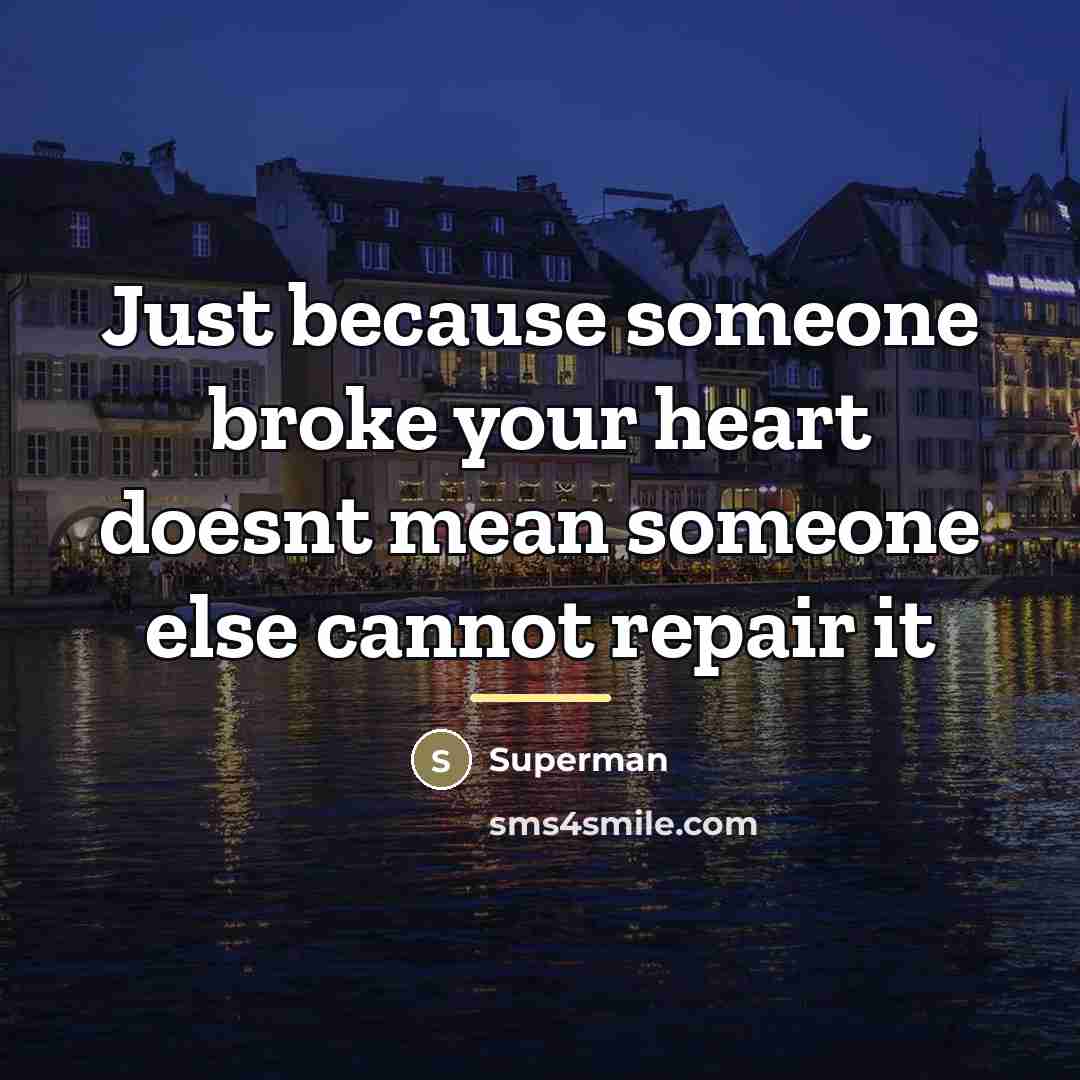 “Just because someone broke your heart doesnt mean someone else…” quote by Superman