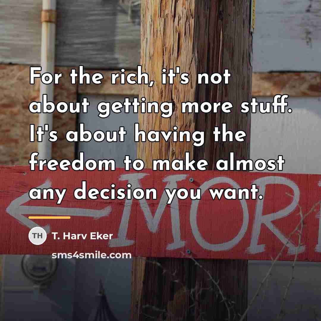 “For the rich, it's not about getting more stuff. It's…” quote by T. Harv Eker