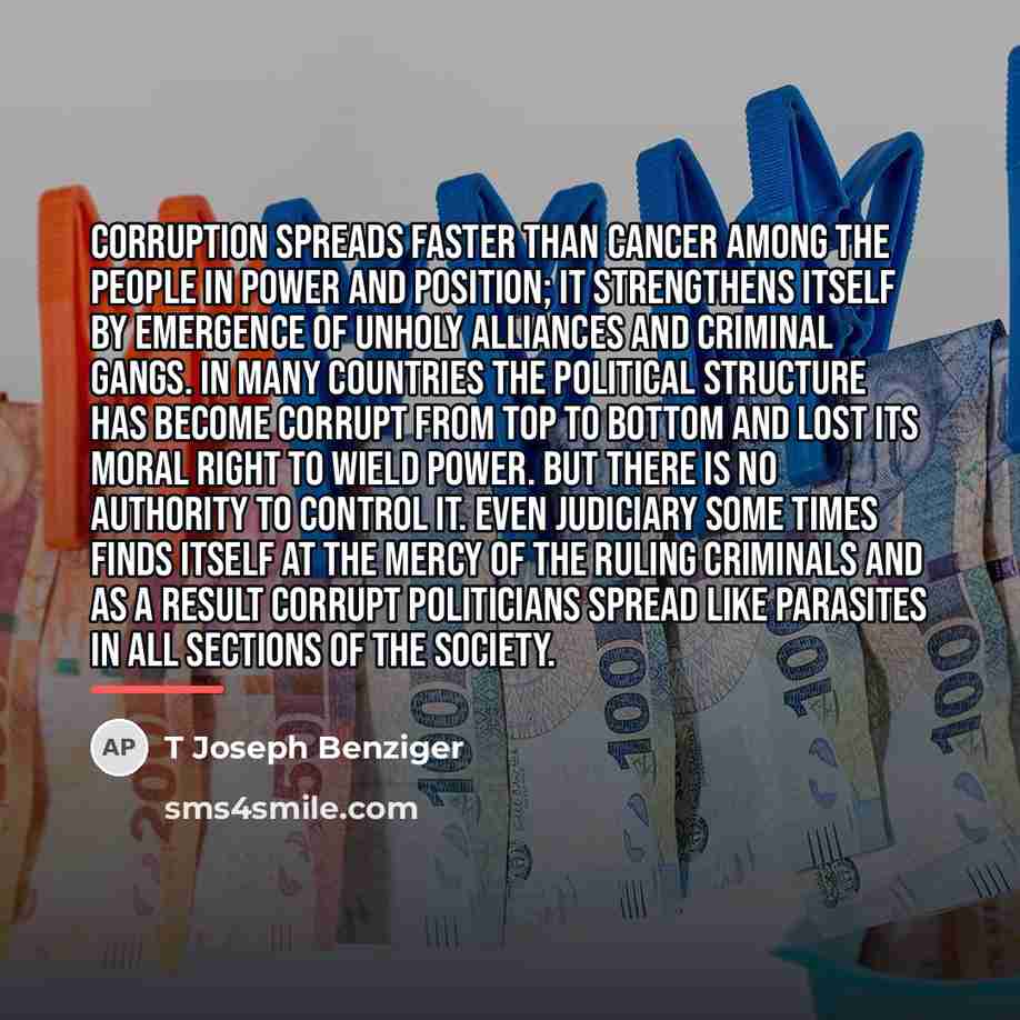 “Corruption spreads faster than cancer among the people in power…” quote by T Joseph Benziger