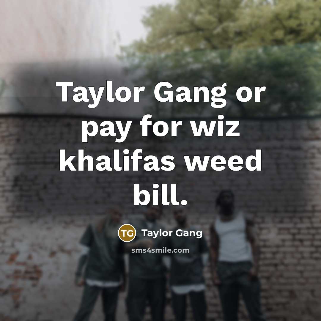 “Taylor Gang or pay for wiz khalifas weed bill.” quote by Taylor Gang