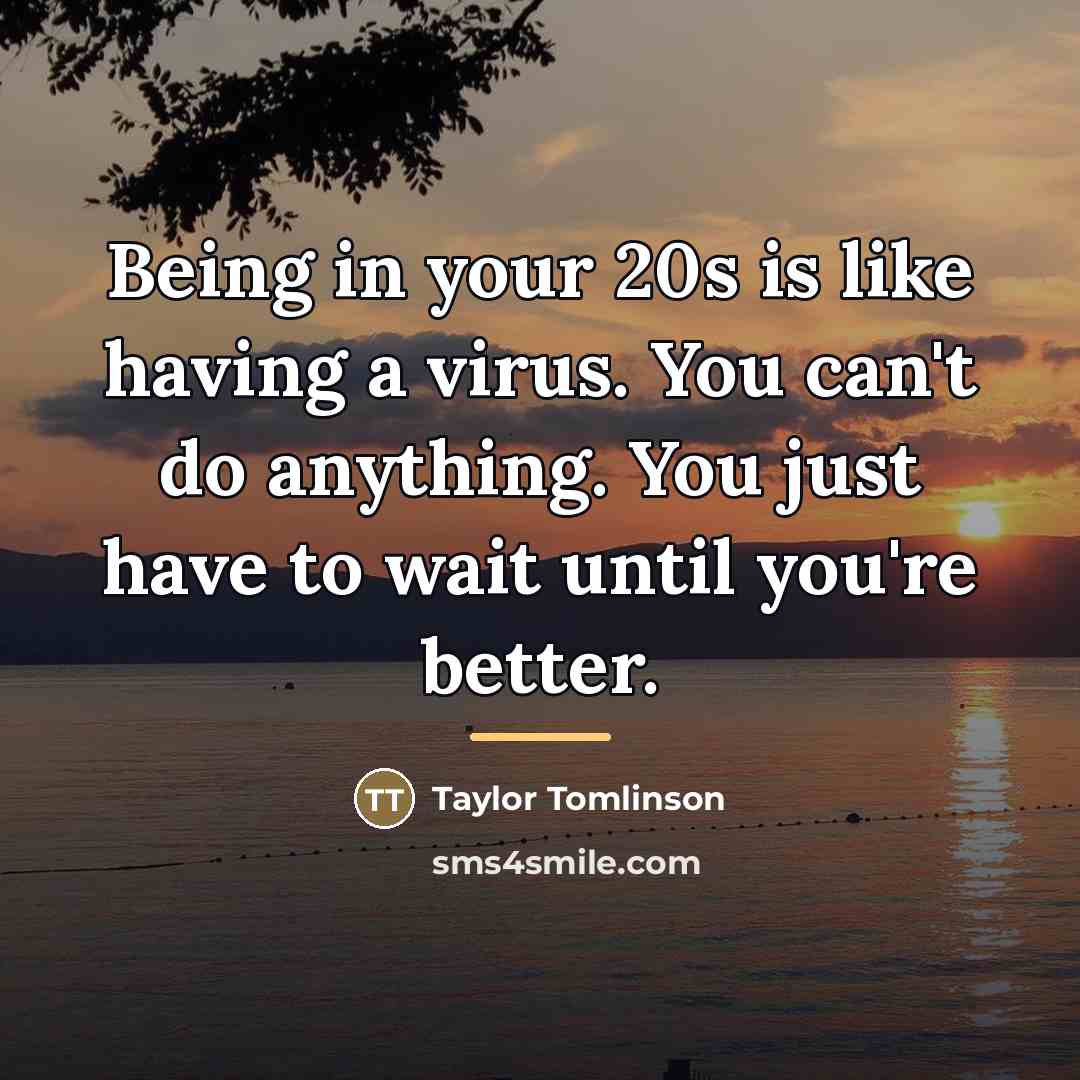 “Being in your 20s is like having a virus. You…” quote by Taylor Tomlinson