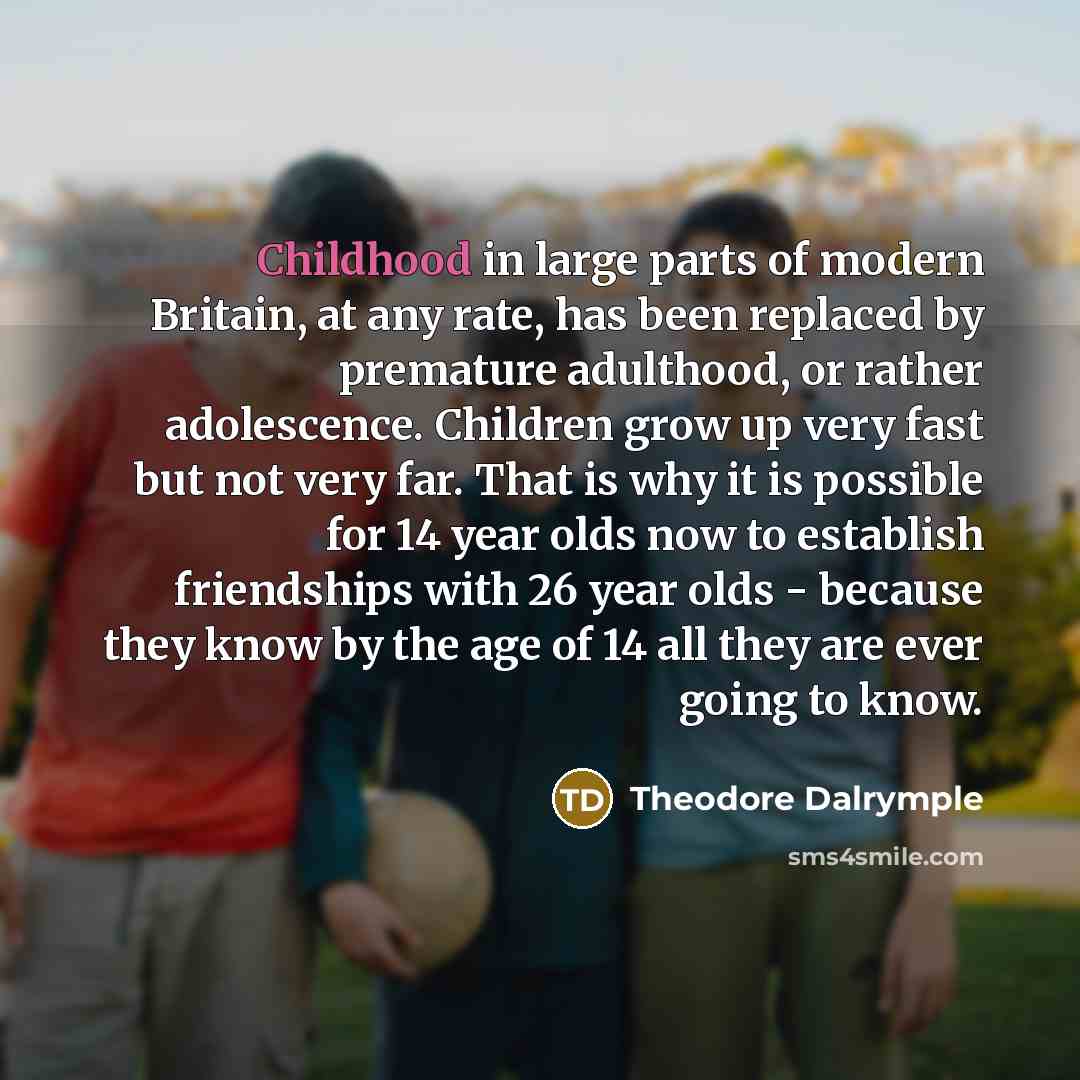 “Childhood in large parts of modern Britain, at any rate,…” quote by Theodore Dalrymple