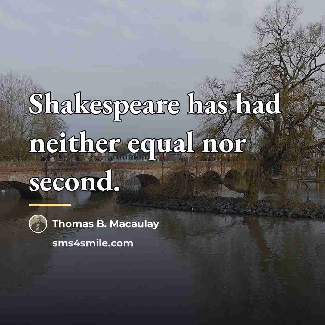 “Shakespeare has had neither equal nor second.…” quote by Thomas B. Macaulay