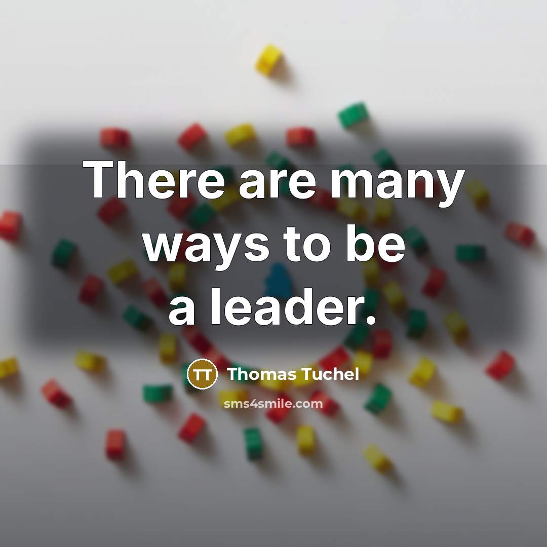 “There are many ways to be a leader.…” quote by Thomas Tuchel