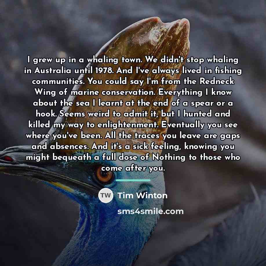 “I grew up in a whaling town. We didn't stop…” quote by Tim Winton