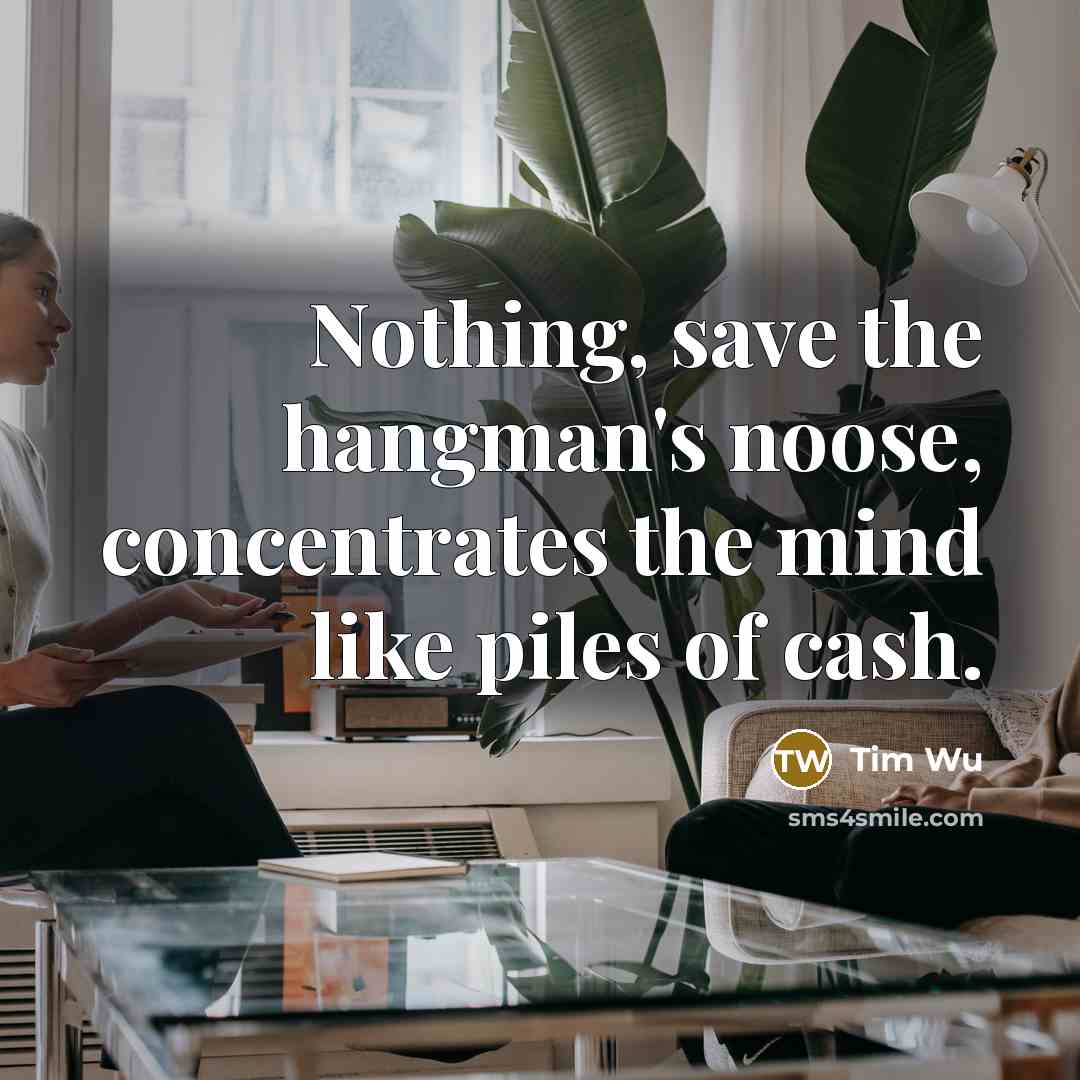 “Nothing, save the hangman's noose, concentrates the mind like piles…” quote by Tim Wu