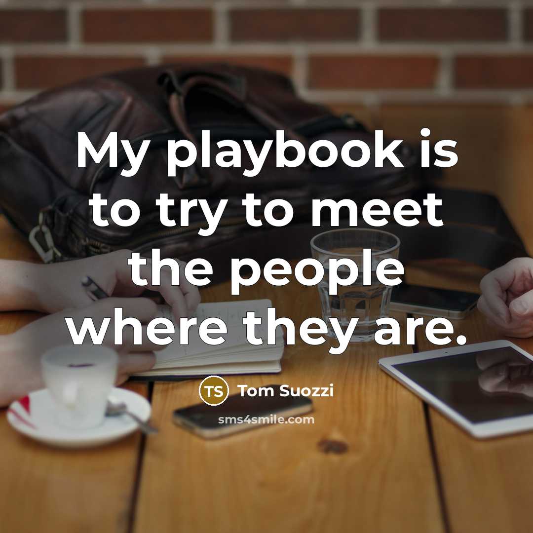 “My playbook is to try to meet the people where…” quote by Tom Suozzi