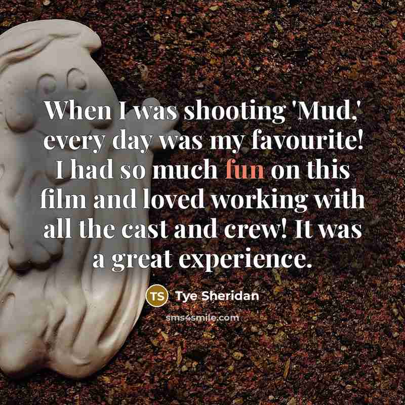“When I was shooting 'Mud,' every day was my favourite!…” quote by Tye Sheridan