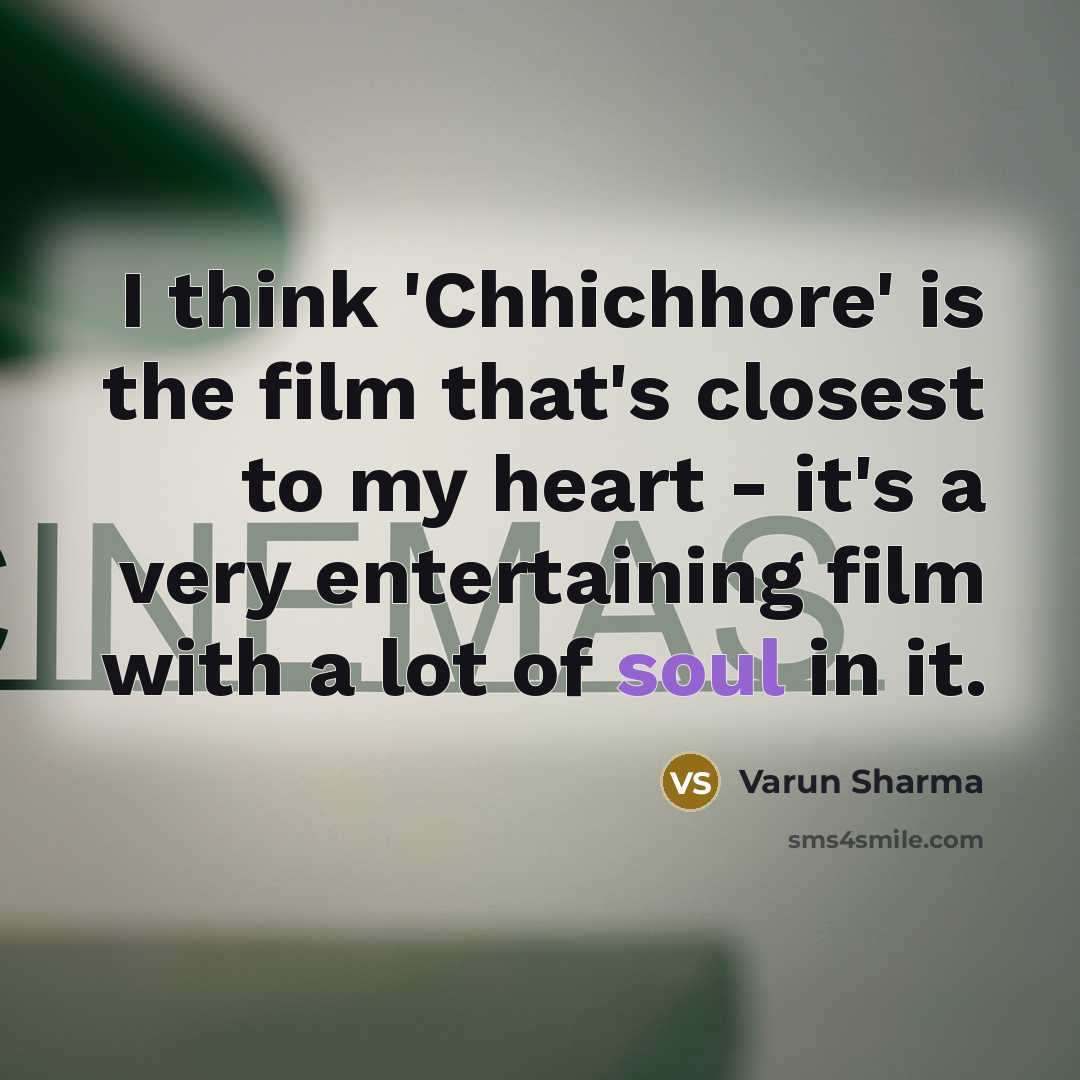 “I think 'Chhichhore' is the film that's closest to my heart - it's a very entertaining film with a lot of soul in it.” quote by Varun Sharma