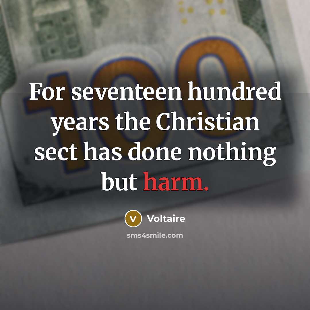 “For seventeen hundred years the Christian sect has done nothing…” quote by Voltaire