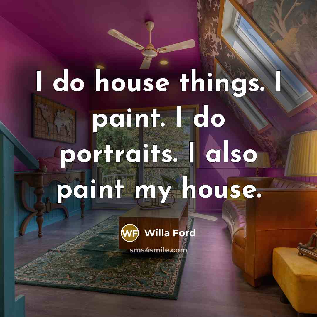 “I do house things. I paint. I do portraits. I…” quote by Willa Ford