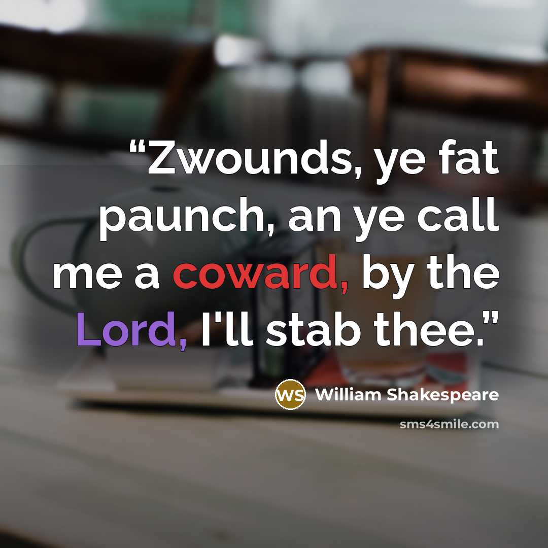 “Zwounds, ye fat paunch, an ye call me a coward, by the Lord, I'll stab thee.” quote by William Shakespeare