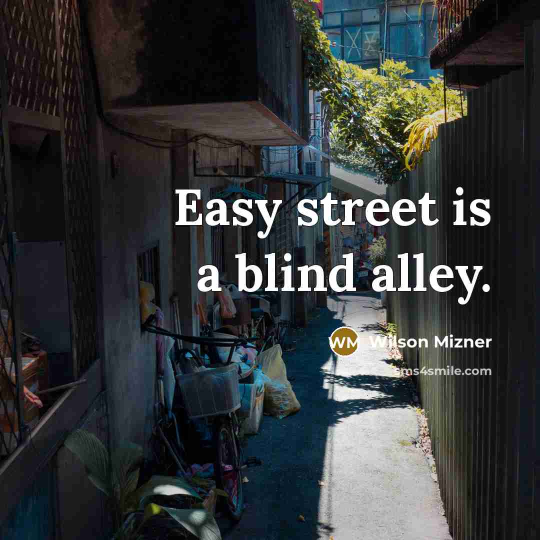 “Easy street is a blind alley.” quote by Wilson Mizner