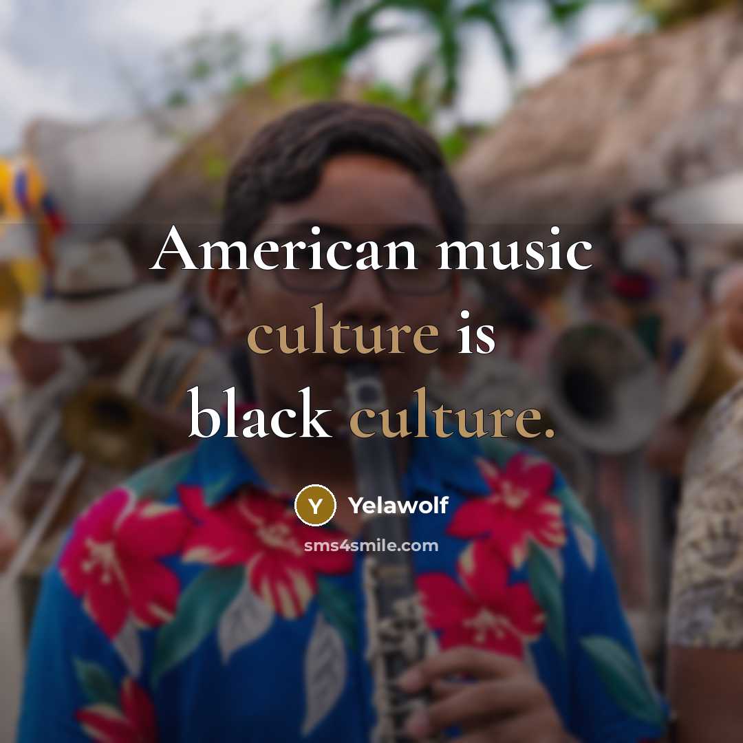 “American music culture is black culture.…” quote by Yelawolf