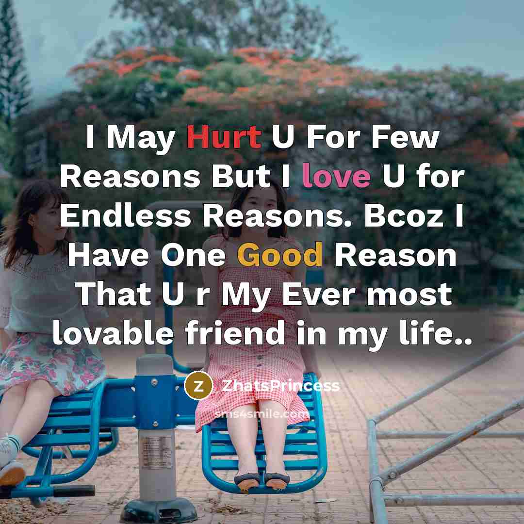 “I May Hurt U For Few Reasons But I love U for Endless Reasons. Bcoz I Have One Good Reason That U r My Ever most lovable friend in my life..” quote by ZhatsPrincess