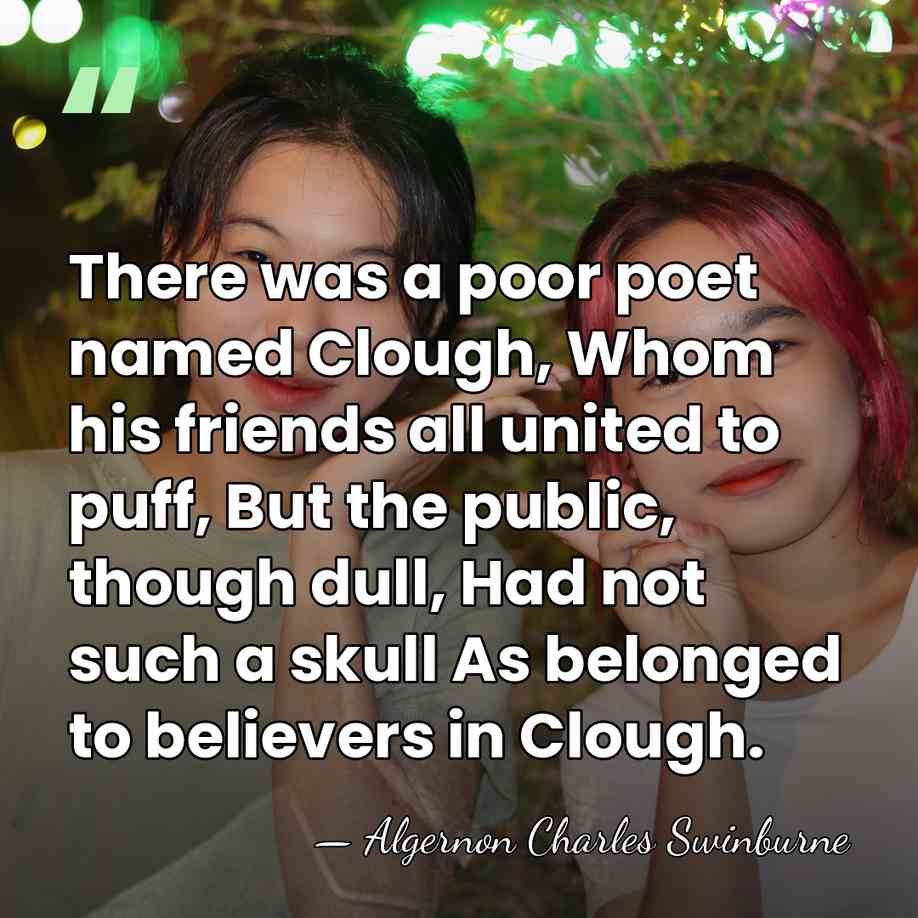 There was a poor poet named Clough, Whom his friends all united&hellip; - Algernon Charles Swinburne