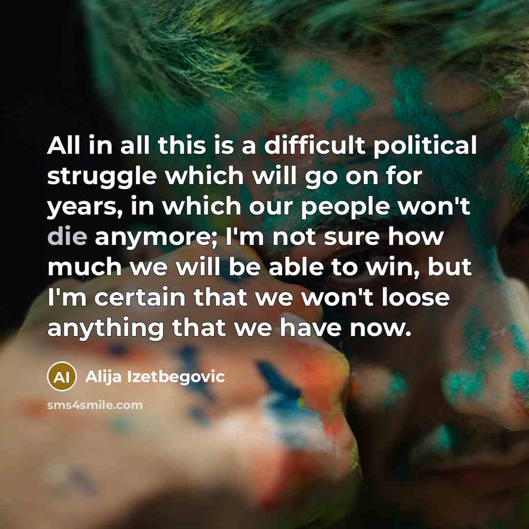 “All in all this is a difficult political struggle which…” quote by Alija Izetbegovic