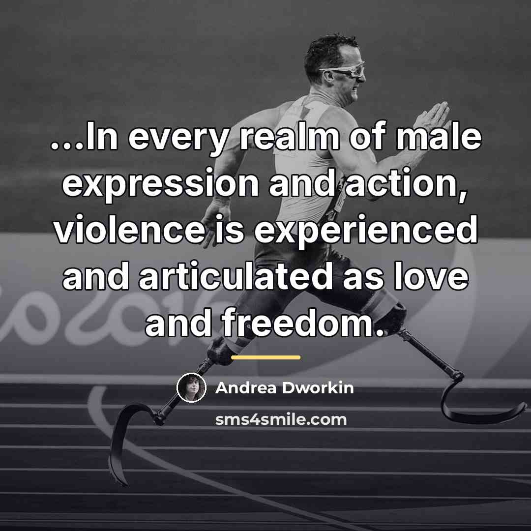 “...In every realm of male expression and action, violence is…” quote by Andrea Dworkin