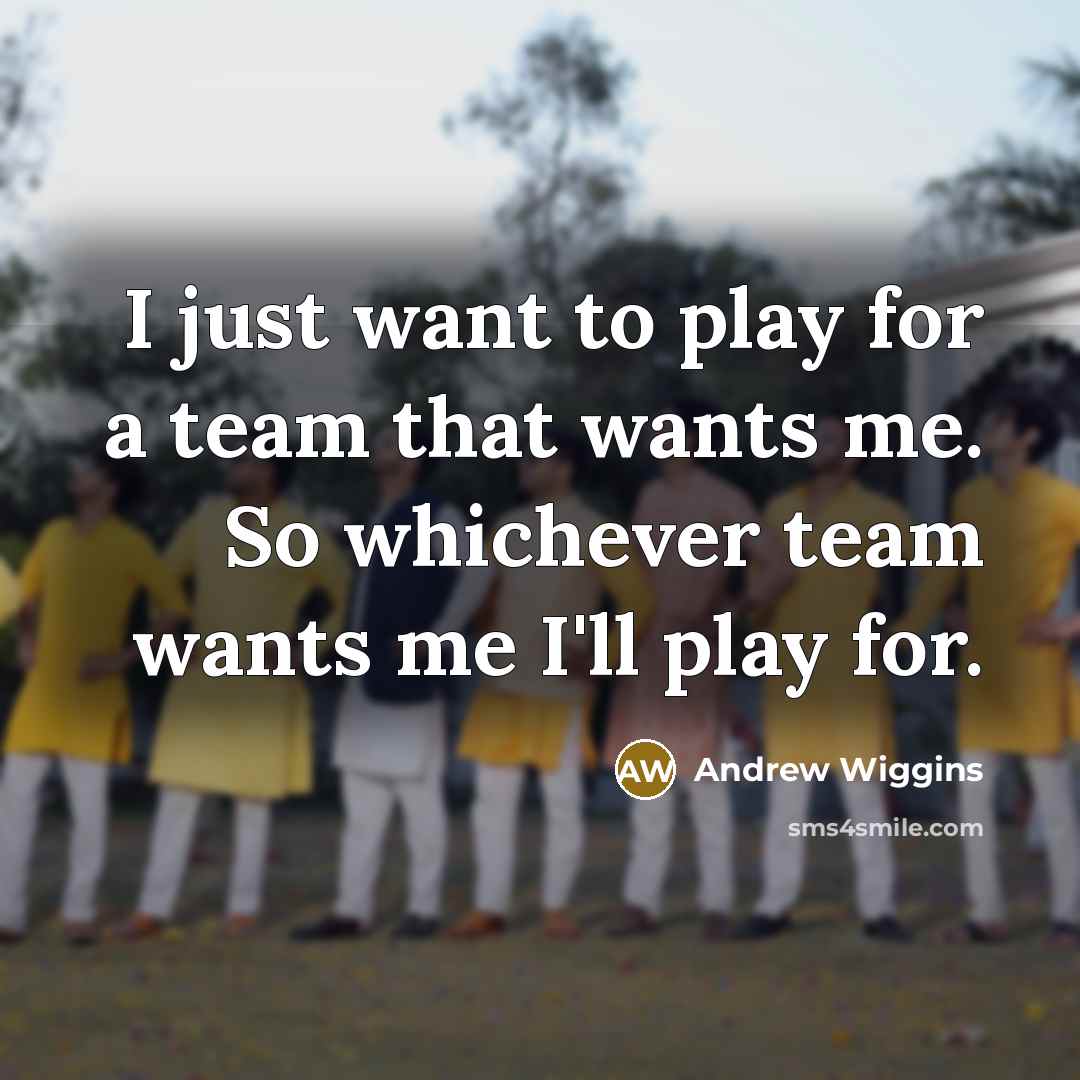 “I just want to play for a team that wants…” quote by Andrew Wiggins
