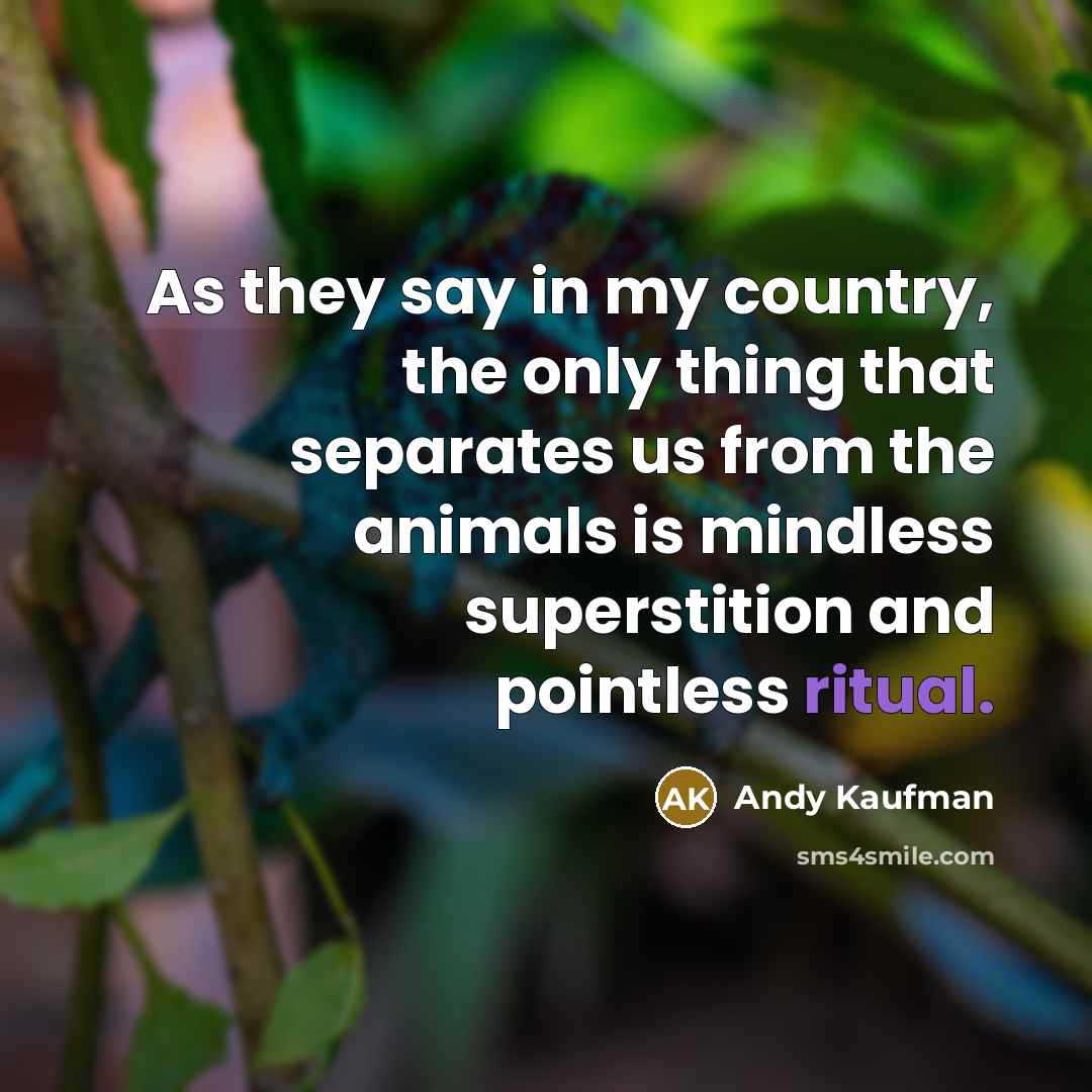 “As they say in my country, the only thing that…” quote by Andy Kaufman