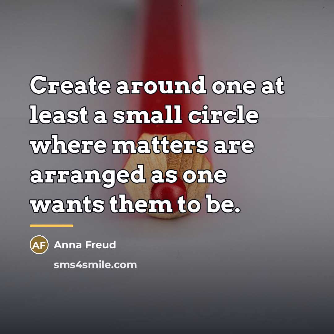 “Create around one at least a small circle where matters…” quote by Anna Freud