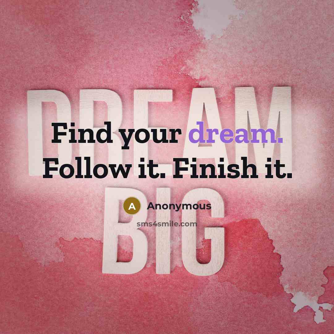 “Find your dream. Follow it. Finish it.…” quote by Anonymous