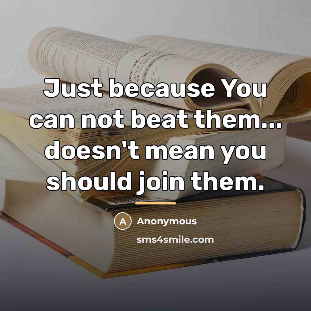 “Just because You can not beat them... doesn't mean you…” quote by Anonymous