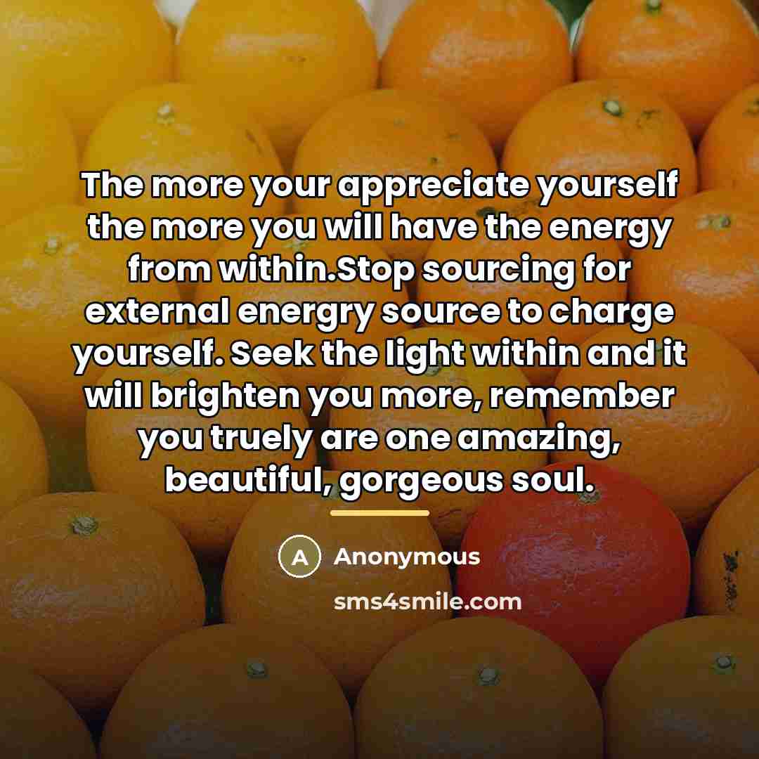 “The more your appreciate yourself the more you will have…” quote by Anonymous