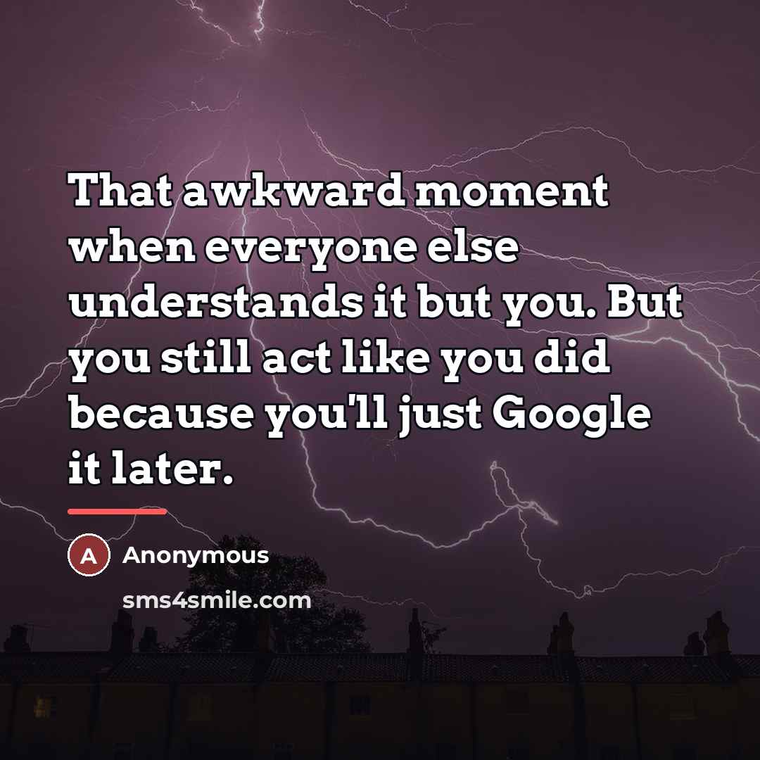 “That awkward moment when everyone else understands it but you.…” quote by Anonymous