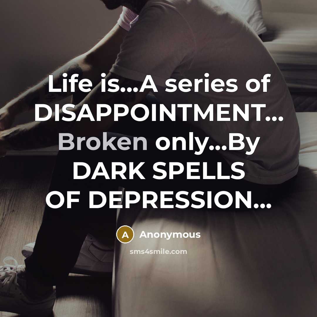 “Life is...A series of DISAPPOINTMENT... Broken only...By DARK SPELLS OF…” quote by Anonymous